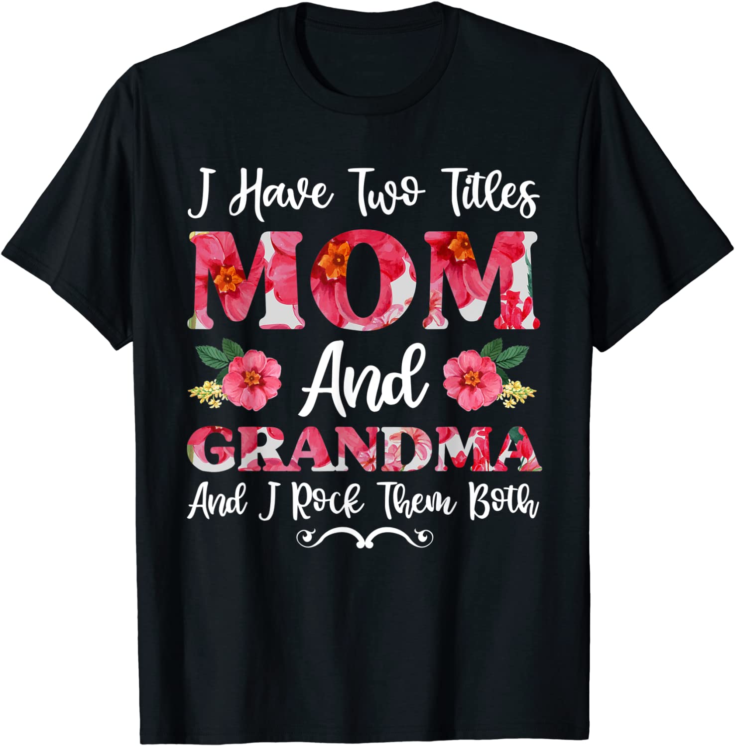 I Have Two Titles Mom And Grandma Floral Mothers Day Tee Shirt I Have Two Titles Mom And Grandma Floral Mothers Day Tee Shirt