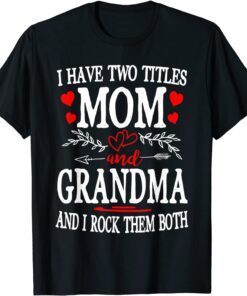 I Have Two Titles Mom And Grandma Mothers Day 2022 Tee Shirt