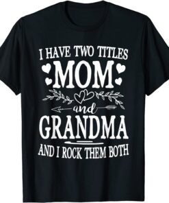 I Have Two Titles Mom And Grandma Mothers Day T-Shirt