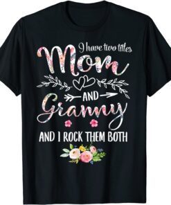 I Have Two Titles Mom And Granny Floral Decor Grandma Tee Shirt