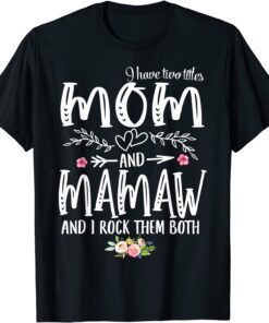 I Have Two Titles Mom And Mamaw Floral Decoration Tee Shirt