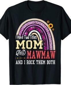 I Have Two Titles Mom And Mawmaw Mothers Day Rainbow T-Shirt