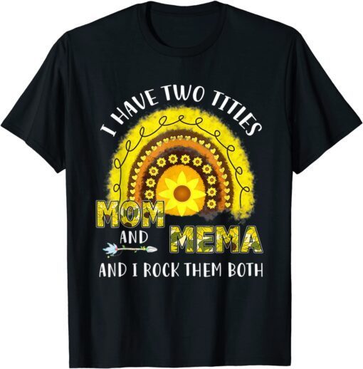 I Have Two Titles Mom And Mema Mothers Day Sunflower Rainbow T-Shirt