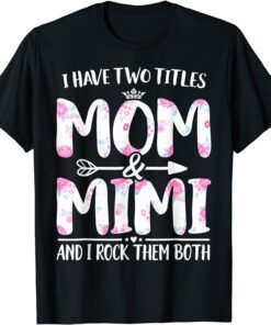 I Have Two Titles Mom And Mimi Floral Mother Day Tee Shirt
