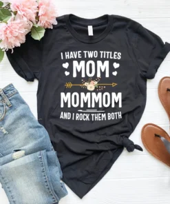 I Have Two Titles Mom And Mommom And I Rock Them Both Shirt