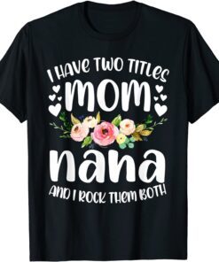 I Have Two Titles Mom And Nana Best Nana Mother's Day 2022 Tee Shirt