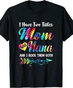 I Have Two Titles Mom And Nana Tie Dye Mother's Day T-Shirt