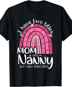I Have Two Titles Mom And Nanny Grandma Mothers Day Tee Shirt