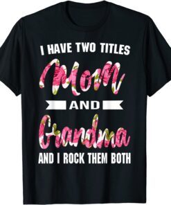 I Have Two Titles Mom Grandma And I Rock Them Mother's Day Tee Shirt