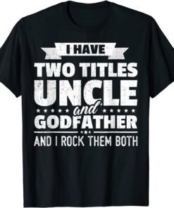 I Have Two Titles Uncle And Godfather & I Rock Them Both Tee Shirt