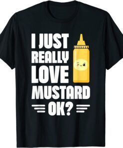 I Just Really Love Mustard, Ok Mustard Lover Healthy Food Tee Shirt