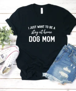 I Just Want To Be A Stay At Home Dog Mom Mother's Day Tee Shirt
