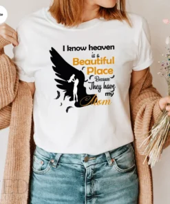 I Know Heaven Is A Beautiful Place Because They Have My Mom Tee Shirt