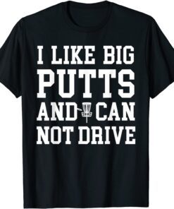 I Like Big Putts And I Cannot Drive Cool Disc Golf Tee Shirt