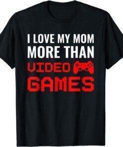 I Love My Mom More Than Video Games, Gaming Mother's Day Tee Shirt