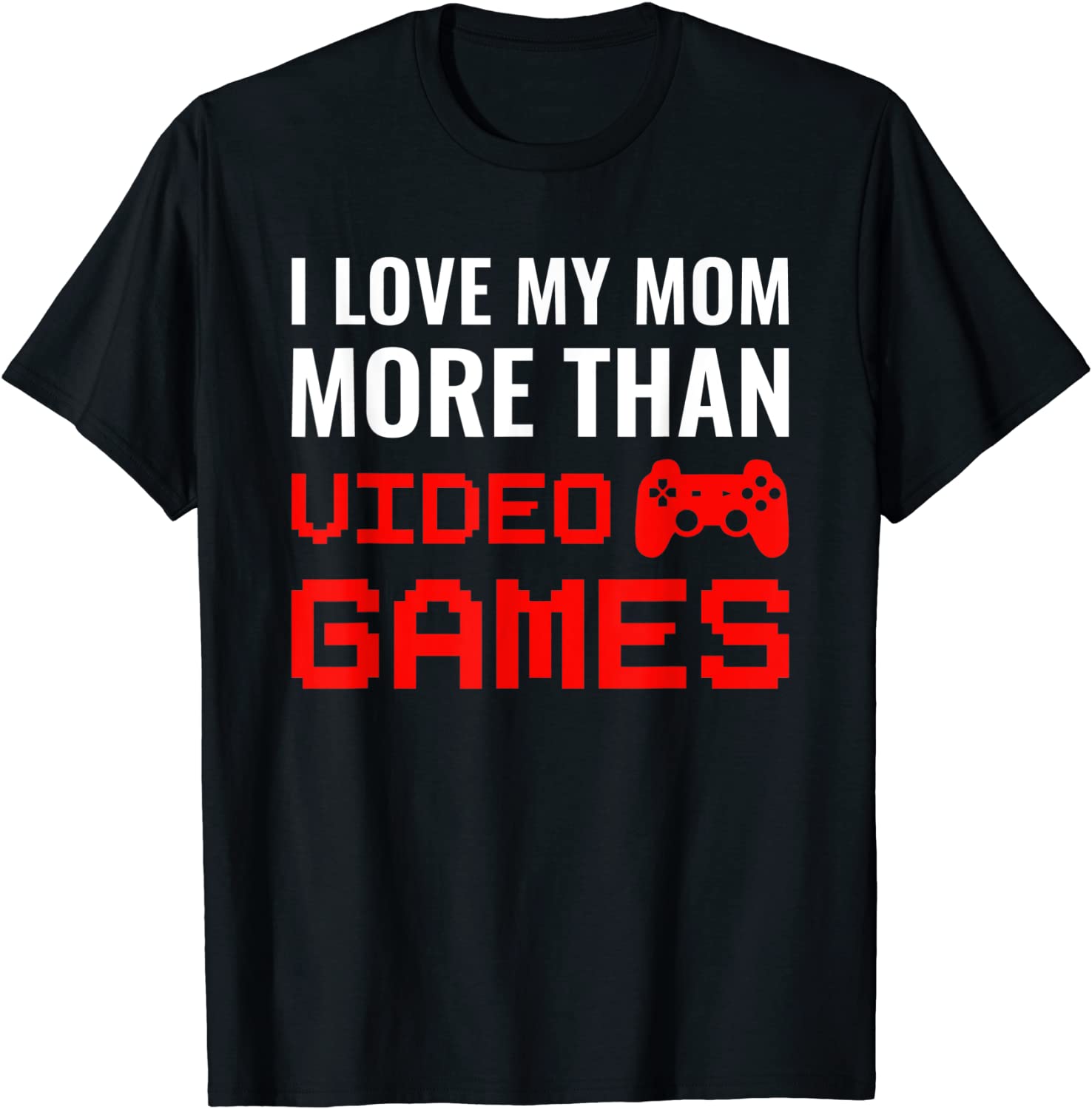 I Love My Mom More Than Video Games, Gaming Mother's Day Tee Shirt ...