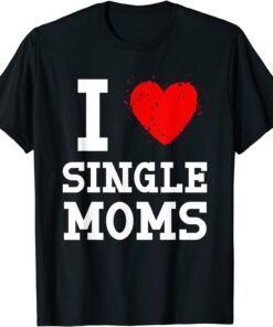 I Love Single Moms Mother's Day T-Shirt