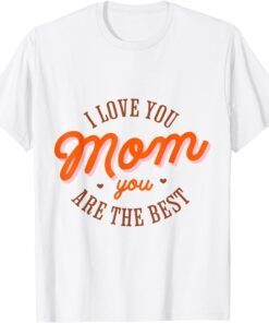 I Love You Mom Happy Mother's Day 2022 Tee Shirt