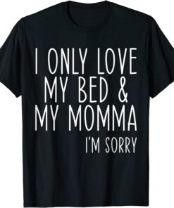 I Only Love My Bed And My Momma Tee Shirt