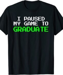 I Paused My Game To Graduate Graduation Tee Shirt