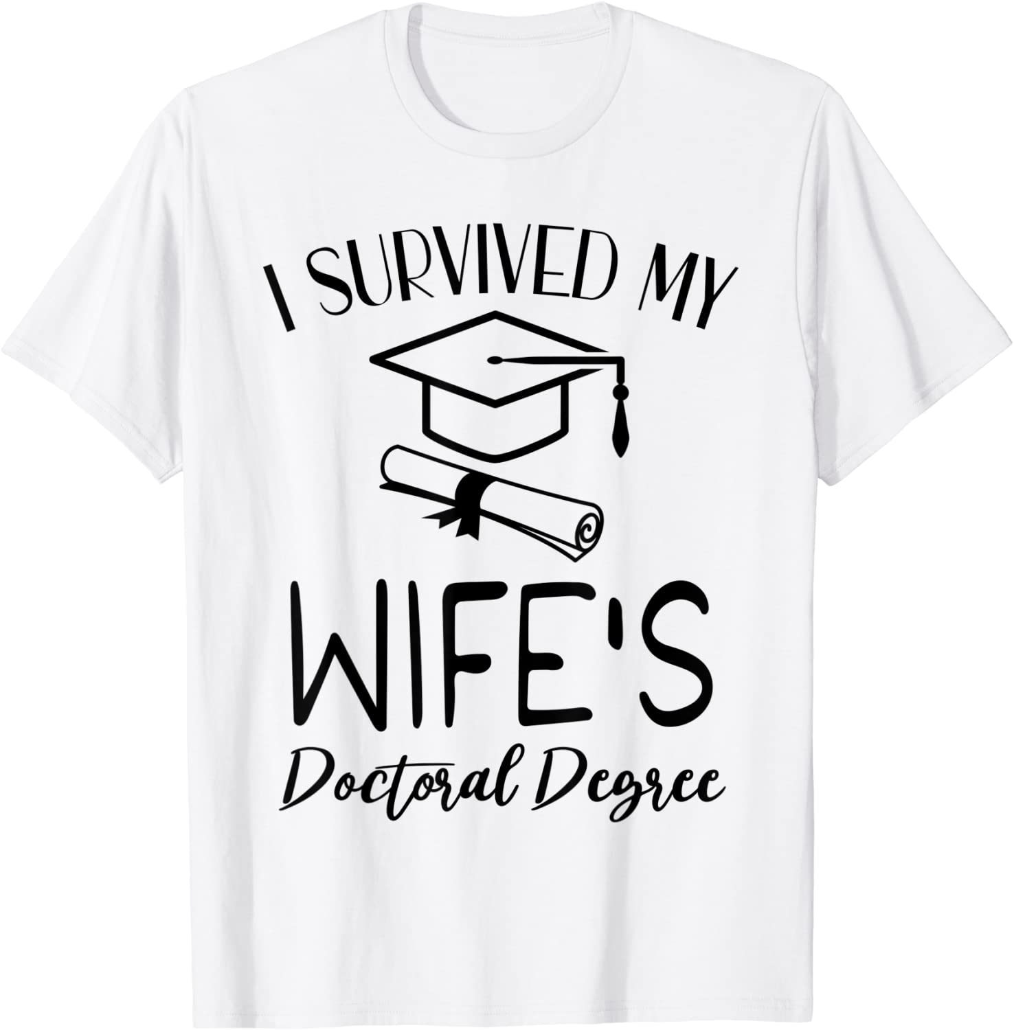 I Survived My Wifes Doctoral Degree Graduation Graduate Tee Shirt I Survived My Wifes Doctoral Degree Graduation Graduate Tee Shirt