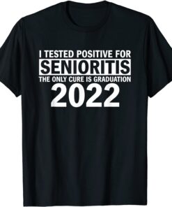 I Tested Positive For Senioritis Tee Shirt