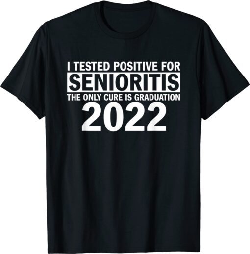 I Tested Positive For Senioritis Tee Shirt