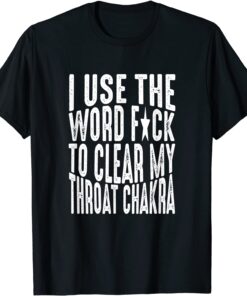 I Use The Word F-ck To Clear My Throat Chakra Tee Shirt