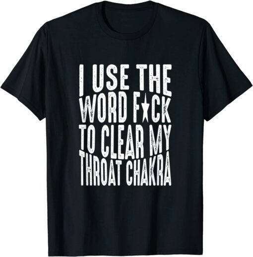 I Use The Word F-ck To Clear My Throat Chakra Tee Shirt