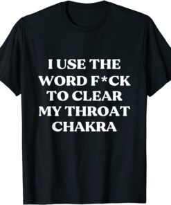 I Use The Word Fuck To Clear My Throat Chakra Tee Shirt