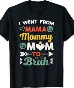 I Went From Mama To Mommy To Mom To Bruh Cute mother's Day Tee Shirt