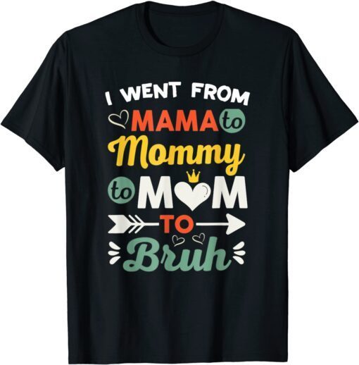 I Went From Mama To Mommy To Mom To Bruh Cute mother's Day Tee Shirt