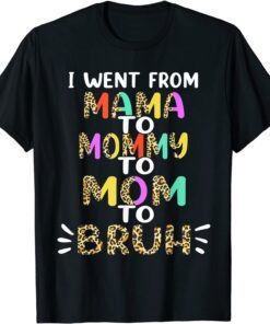 I Went From Mama To Mommy To Mom To Bruh First Mother's Day Tee Shirt