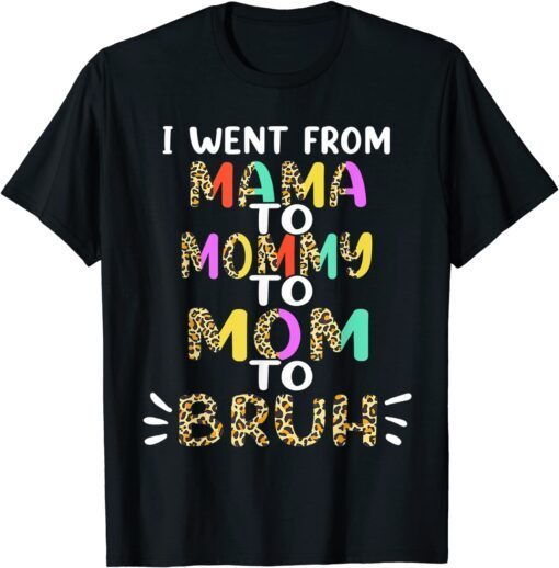 I Went From Mama To Mommy To Mom To Bruh First Mother's Day Tee Shirt