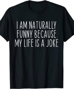 I am Naturally Funny My Life is a Joke Tee Shirt