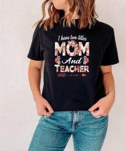 I have Two Titles Mom and Teacher Mother's Day Tee Shirt