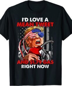 I'd Love A Mean Tweet 1.79 Gas Right Now USA Flag Pro Trump Tee Shirt