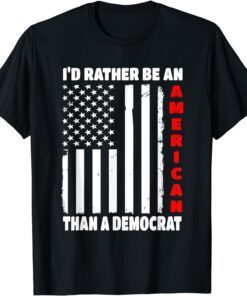 I'd Rather Be An American Than A Democrat Anti Liberal Trump Tee Shirt