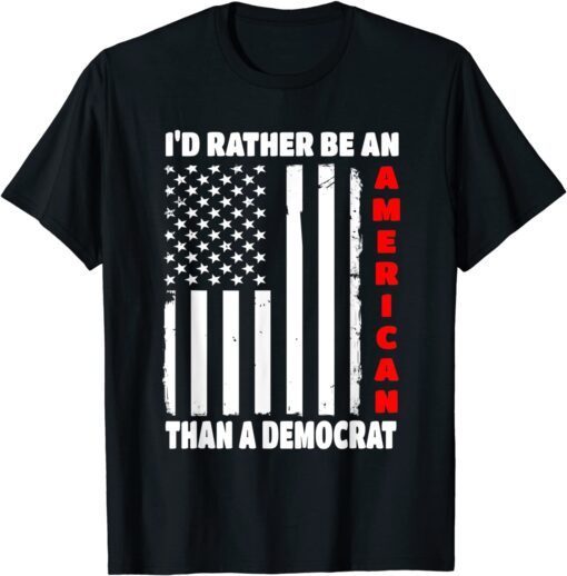 I'd Rather Be An American Than A Democrat Anti Liberal Trump Tee Shirt