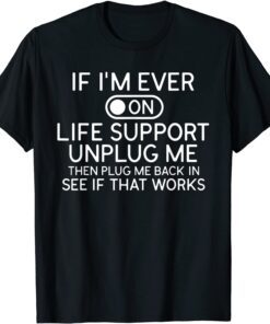 If I'm Ever On Life Support Unplug Me Tee Shirt