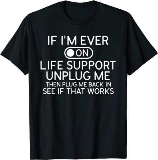 If I'm Ever On Life Support Unplug Me Tee Shirt