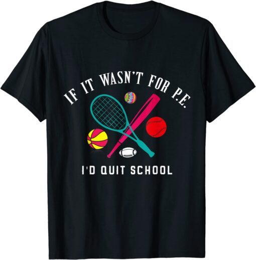 If It Wasn't For PE I'd Quit School T-Shirt