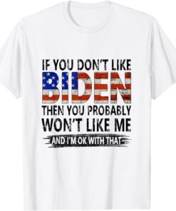 If You Don't Like Biden Then You Probably Won't Like Me Tee Shirt