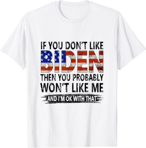 If You Don't Like Biden Then You Probably Won't Like Me Tee Shirt