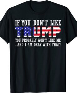 If You Don't Like Trump Then You Won't Like Me Tee Shirt