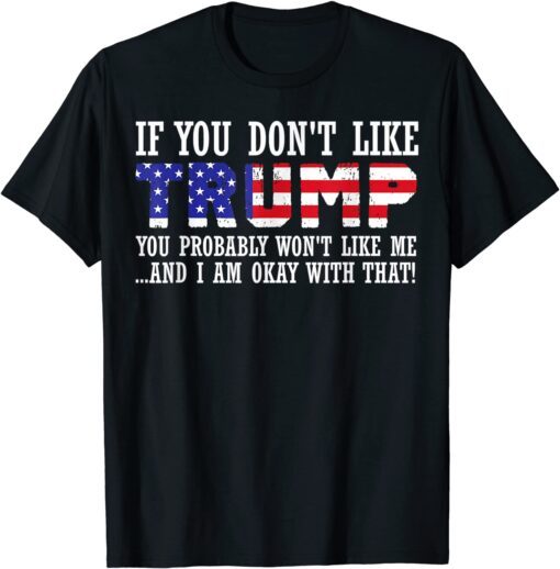 If You Don't Like Trump Then You Won't Like Me Tee Shirt