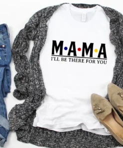 I'll Be There For You Mama Mother's Day Tee Shirt