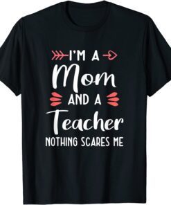 I'm A Mom And A Teacher Nothing Scares Me Tee Shirt