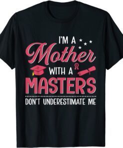 I’m A Mother With A Masters Don’t Underestimate Me Tee Shirt