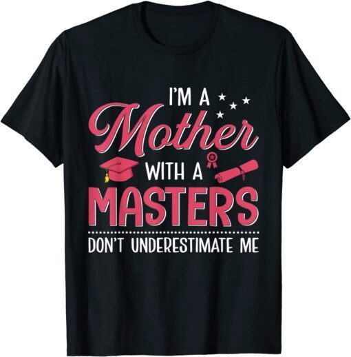 I’m A Mother With A Masters Don’t Underestimate Me Tee Shirt